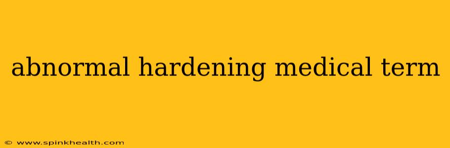 abnormal hardening medical term