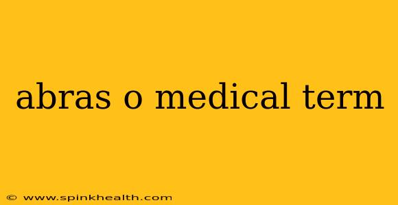 abras o medical term