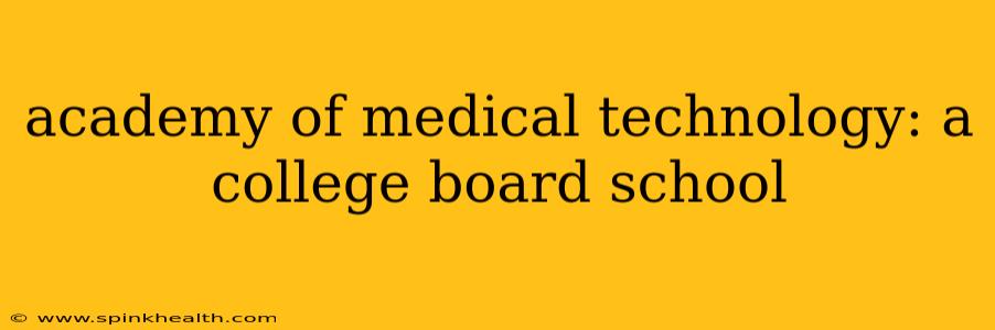 academy of medical technology: a college board school