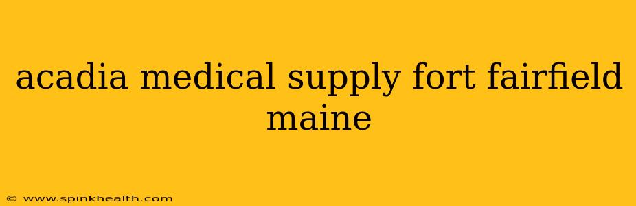 acadia medical supply fort fairfield maine