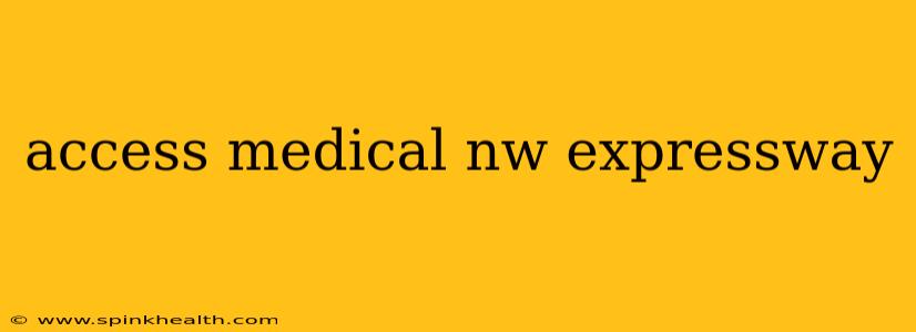 access medical nw expressway
