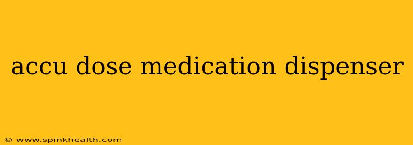 accu dose medication dispenser