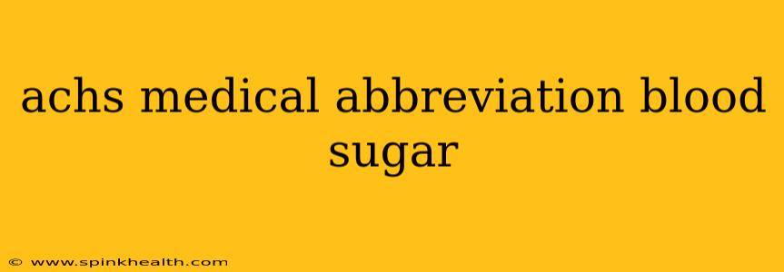 achs medical abbreviation blood sugar