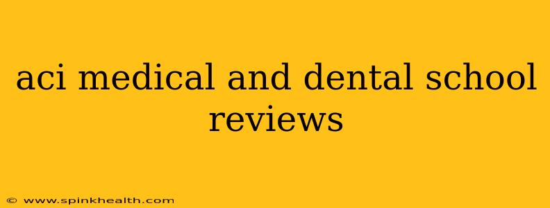 aci medical and dental school reviews