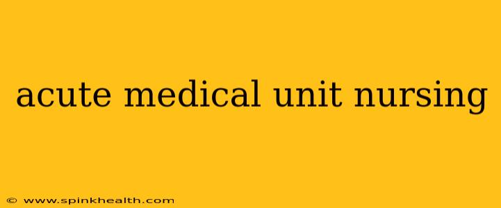 acute medical unit nursing
