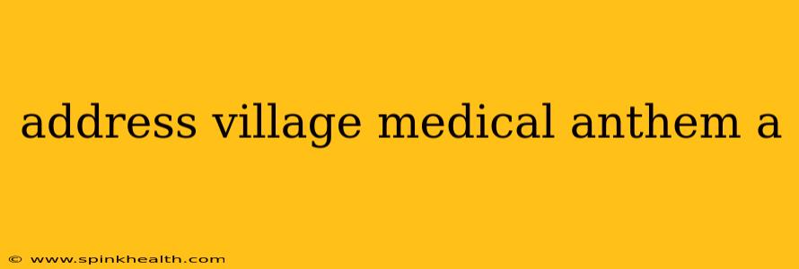 address village medical anthem a