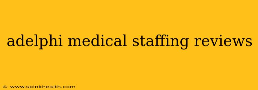 adelphi medical staffing reviews