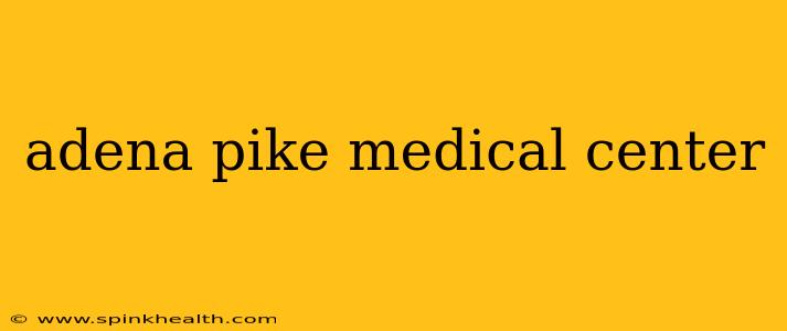 adena pike medical center