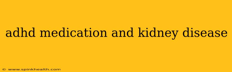 adhd medication and kidney disease