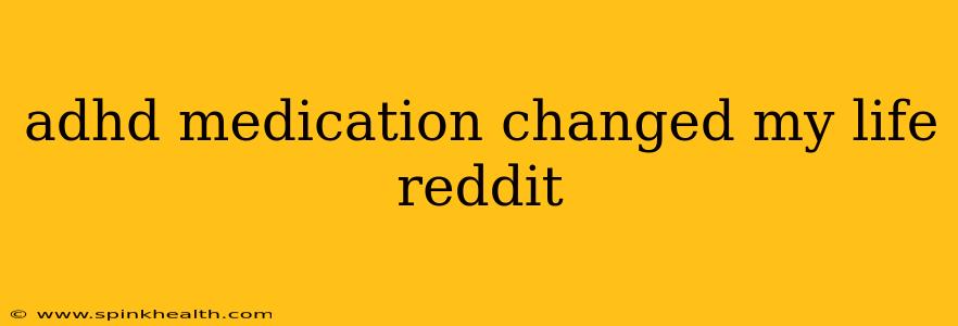 adhd medication changed my life reddit