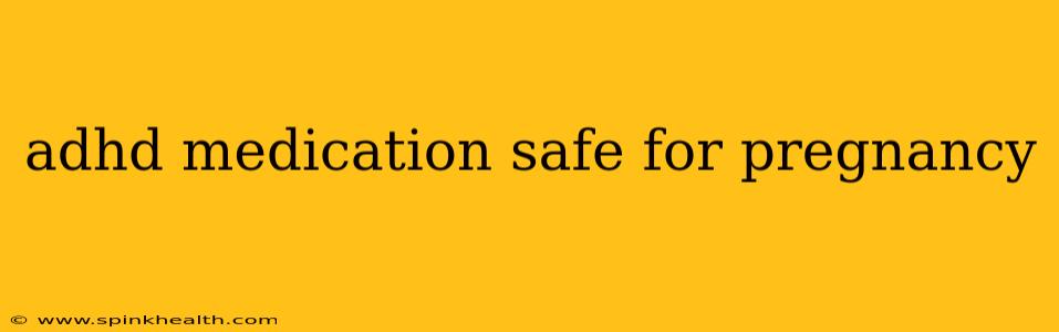 adhd medication safe for pregnancy