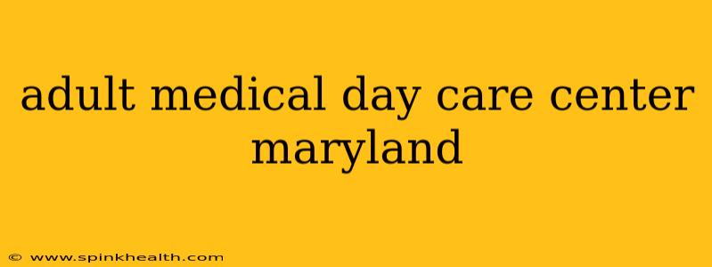 adult medical day care center maryland