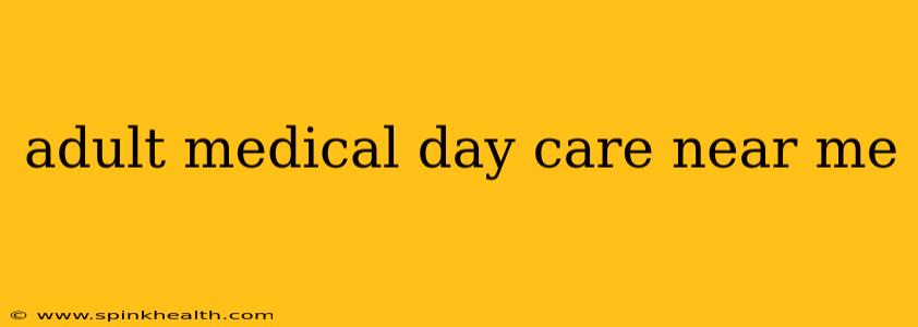 adult medical day care near me