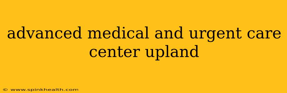 advanced medical and urgent care center upland