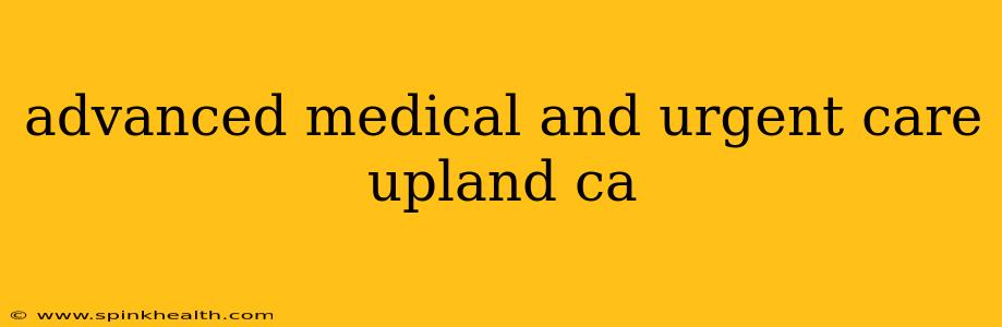 advanced medical and urgent care upland ca