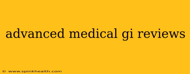 advanced medical gi reviews