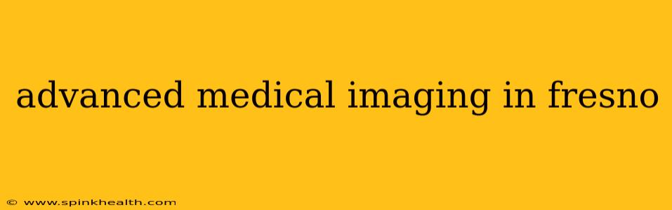 advanced medical imaging in fresno
