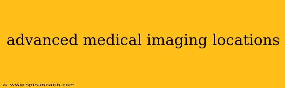 advanced medical imaging locations