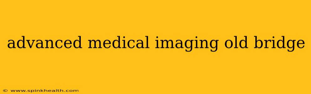 advanced medical imaging old bridge