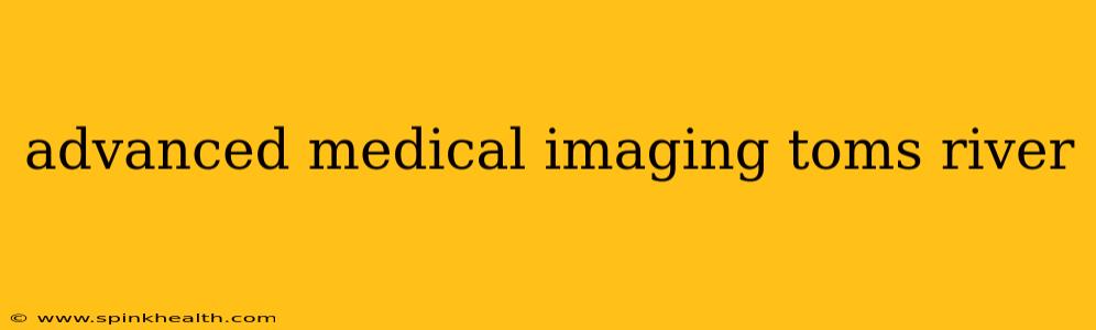 advanced medical imaging toms river