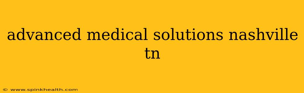 advanced medical solutions nashville tn
