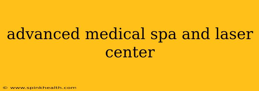 advanced medical spa and laser center