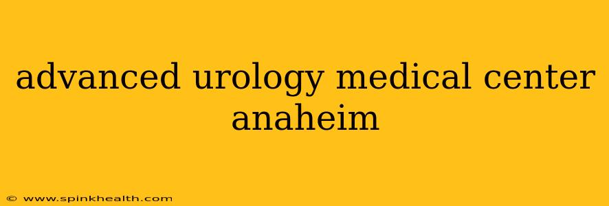 advanced urology medical center anaheim