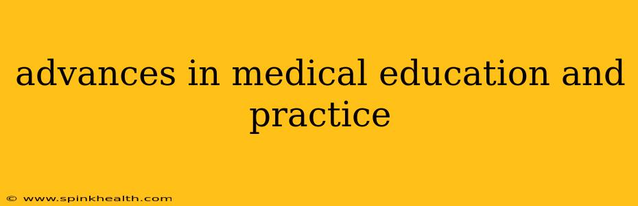 advances in medical education and practice