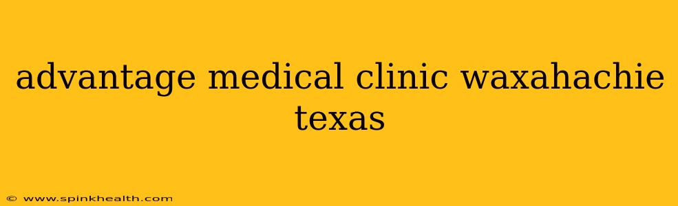 advantage medical clinic waxahachie texas
