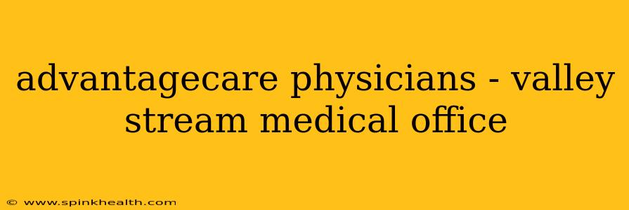 advantagecare physicians - valley stream medical office