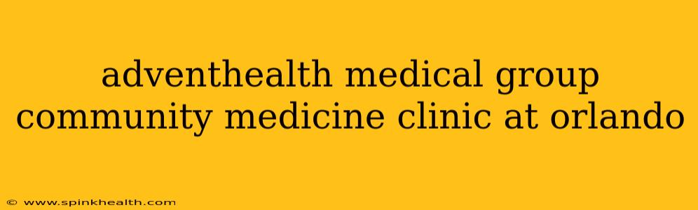adventhealth medical group community medicine clinic at orlando