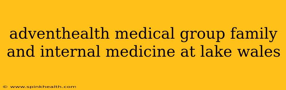 adventhealth medical group family and internal medicine at lake wales