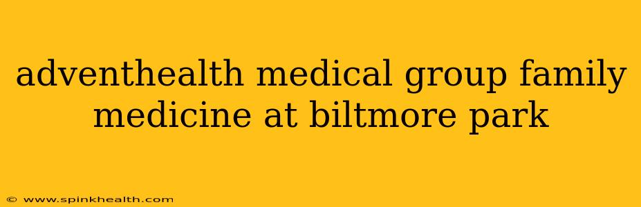 adventhealth medical group family medicine at biltmore park