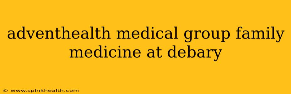 adventhealth medical group family medicine at debary