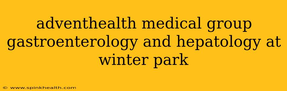 adventhealth medical group gastroenterology and hepatology at winter park