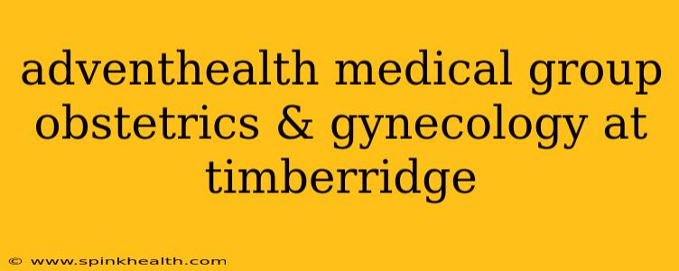 adventhealth medical group obstetrics & gynecology at timberridge