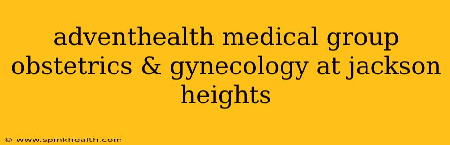 adventhealth medical group obstetrics & gynecology at jackson heights