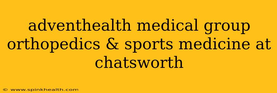 adventhealth medical group orthopedics & sports medicine at chatsworth