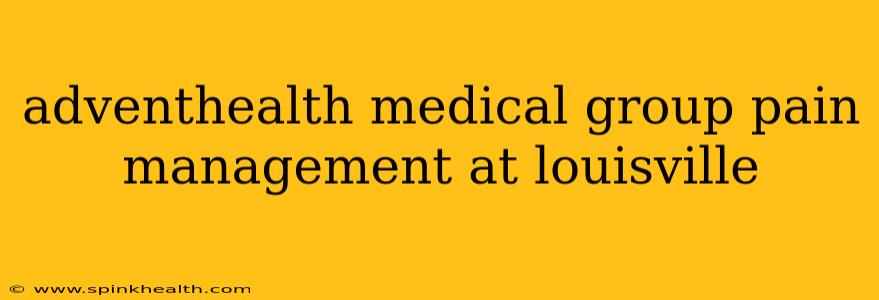 adventhealth medical group pain management at louisville