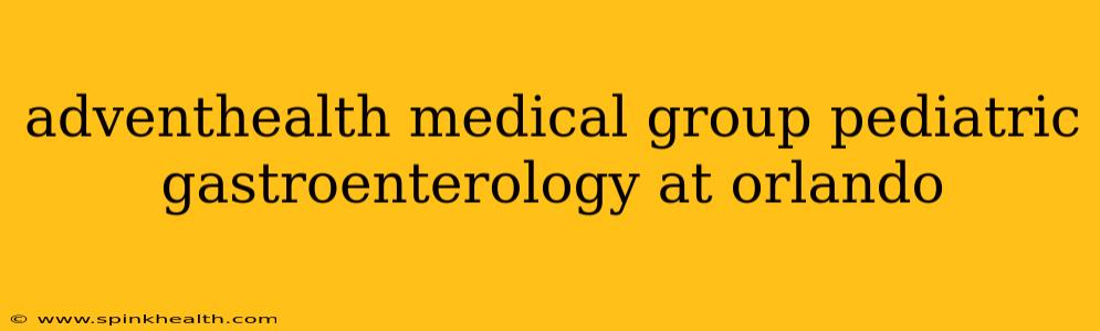 adventhealth medical group pediatric gastroenterology at orlando