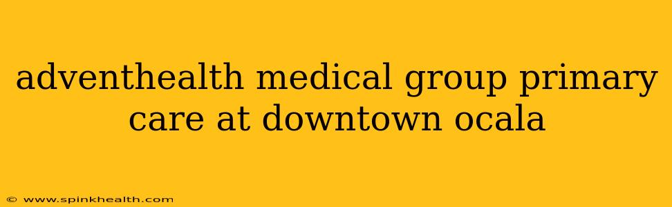 adventhealth medical group primary care at downtown ocala