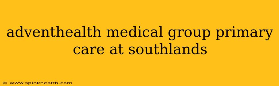 adventhealth medical group primary care at southlands