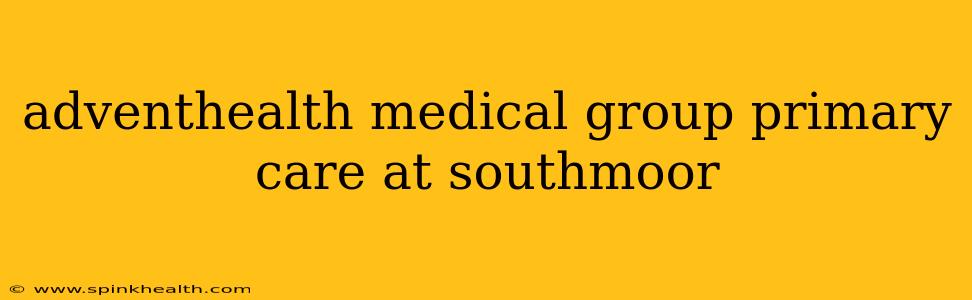 adventhealth medical group primary care at southmoor