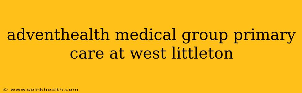 adventhealth medical group primary care at west littleton