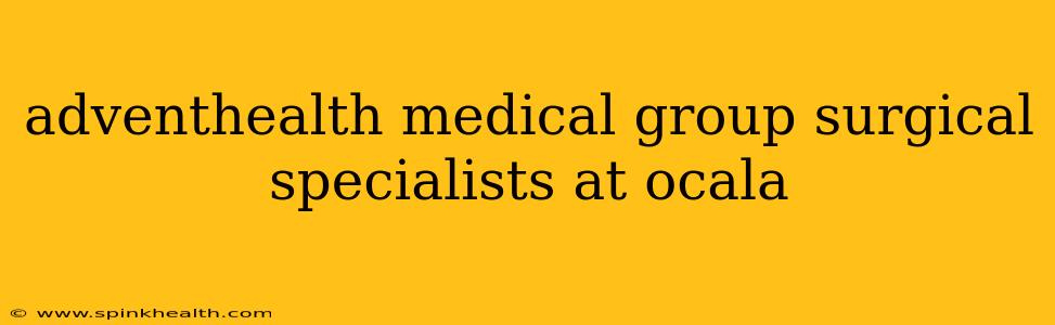 adventhealth medical group surgical specialists at ocala