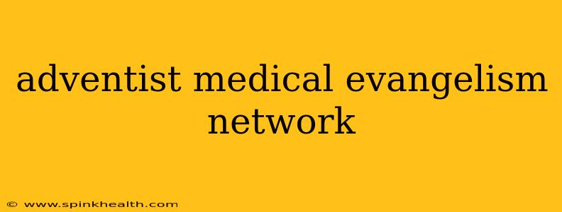 adventist medical evangelism network