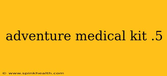 adventure medical kit .5