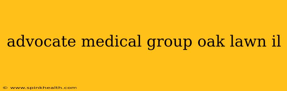 advocate medical group oak lawn il