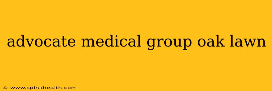 advocate medical group oak lawn