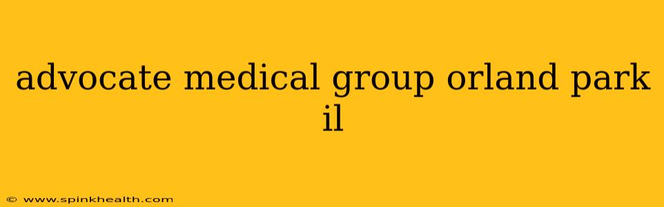 advocate medical group orland park il